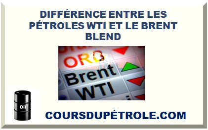  QUELLE EST LA DIFFÉRENCE ENTRE LES PÉTROLES WTI ET LE BRENT BLEND ?